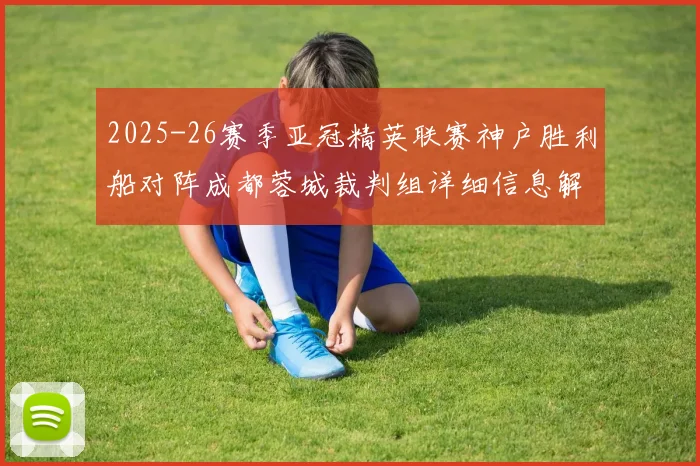 2025-26赛季亚冠精英联赛神户胜利船对阵成都蓉城裁判组详细信息解析
