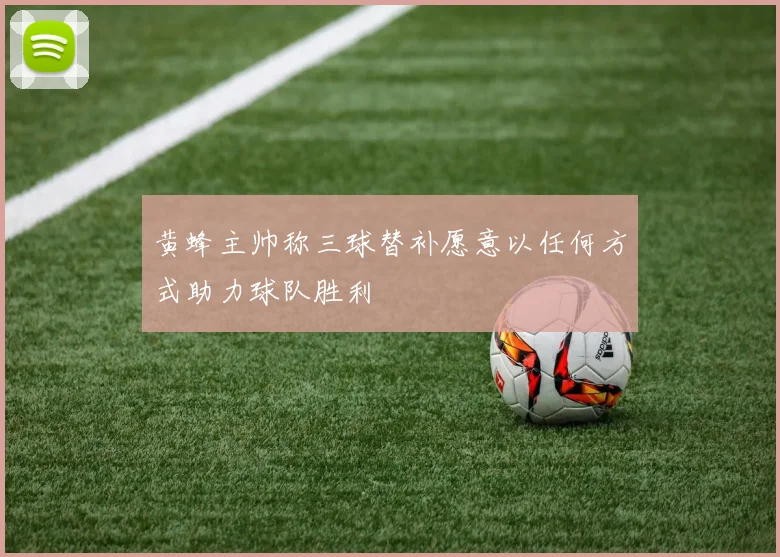 黄蜂主帅称三球替补愿意以任何方式助力球队胜利