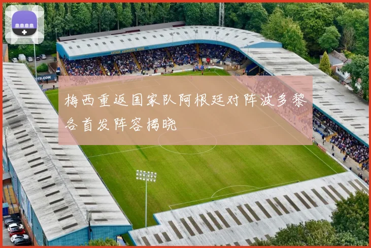 梅西重返国家队阿根廷对阵波多黎各首发阵容揭晓