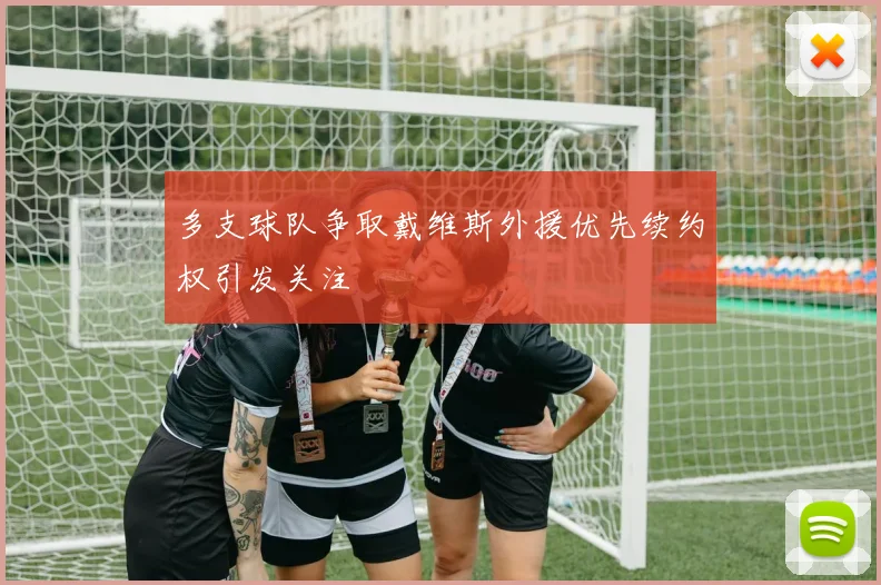 多支球队争取戴维斯外援优先续约权引发关注