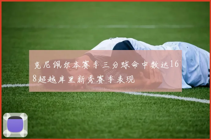 克尼佩尔本赛季三分球命中数达168超越库里新秀赛季表现