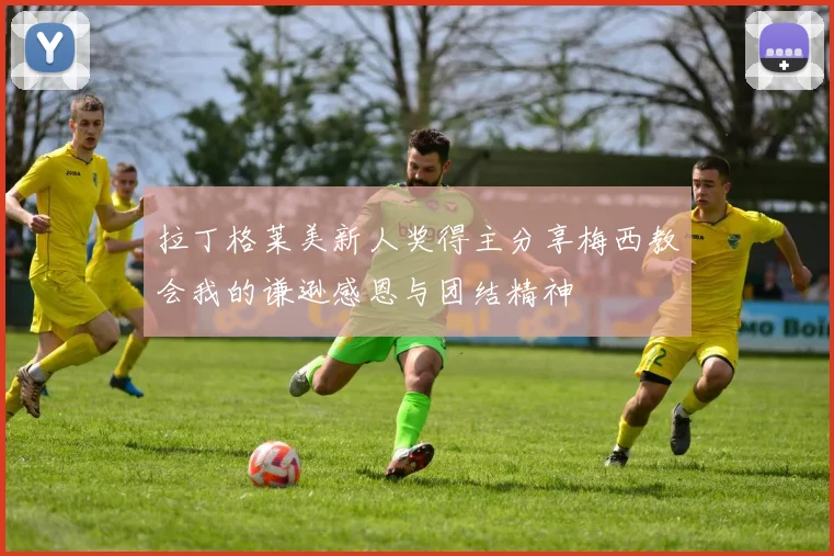 拉丁格莱美新人奖得主分享梅西教会我的谦逊感恩与团结精神